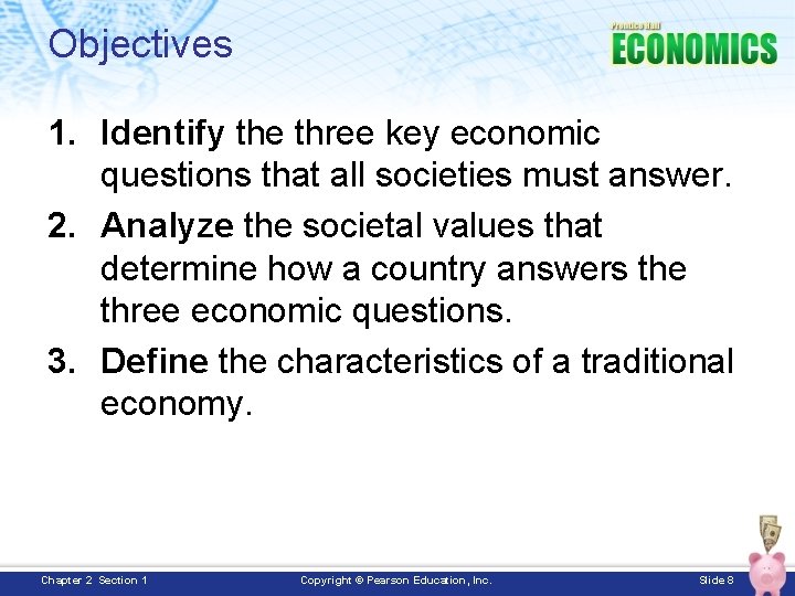 Objectives 1. Identify the three key economic questions that all societies must answer. 2.