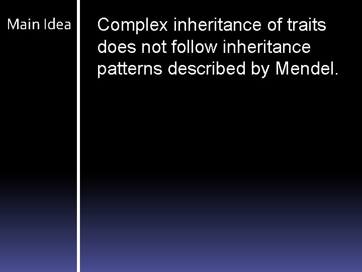 Main Idea Complex inheritance of traits does not follow inheritance patterns described by Mendel.