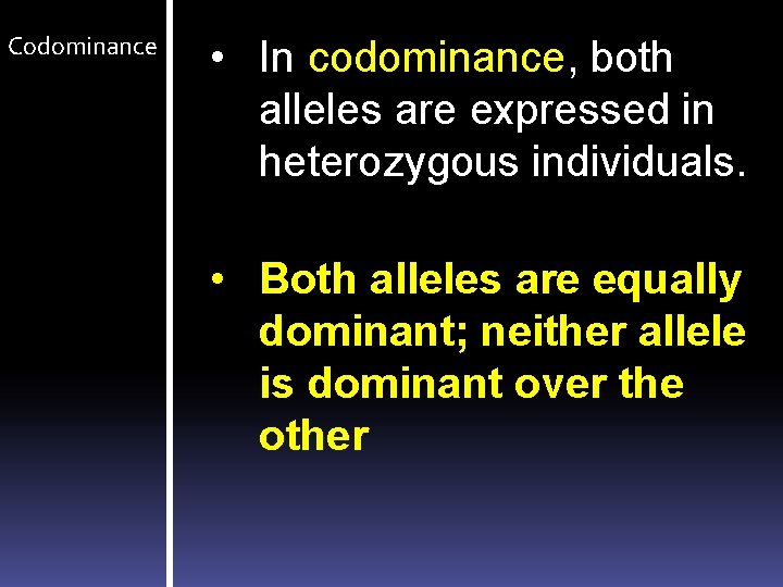 Codominance • In codominance, both alleles are expressed in heterozygous individuals. • Both alleles
