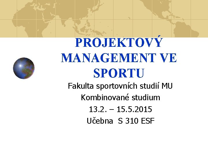 PROJEKTOVÝ MANAGEMENT VE SPORTU Fakulta sportovních studií MU Kombinované studium 13. 2. – 15.