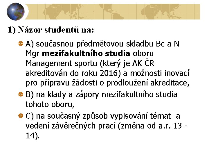 1) Názor studentů na: A) současnou předmětovou skladbu Bc a N Mgr mezifakultního studia