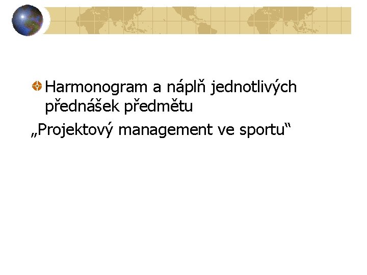 Harmonogram a náplň jednotlivých přednášek předmětu „Projektový management ve sportu“ 