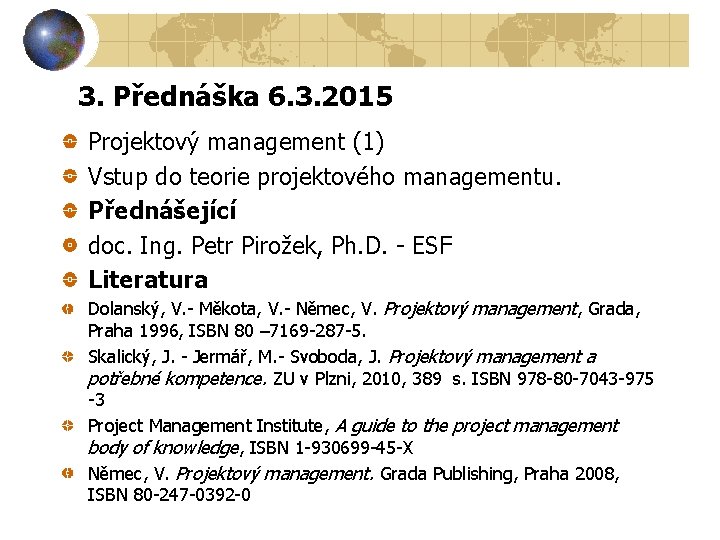 3. Přednáška 6. 3. 2015 Projektový management (1) Vstup do teorie projektového managementu. Přednášející
