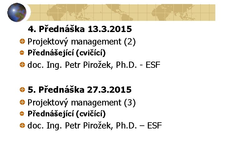 4. Přednáška 13. 3. 2015 Projektový management (2) Přednášející (cvičící) doc. Ing. Petr Pirožek,