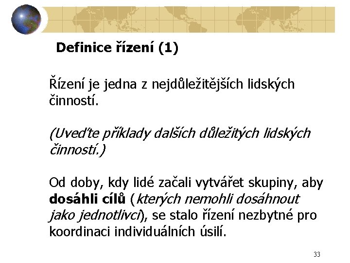 Definice řízení (1) Řízení je jedna z nejdůležitějších lidských činností. (Uveďte příklady dalších důležitých