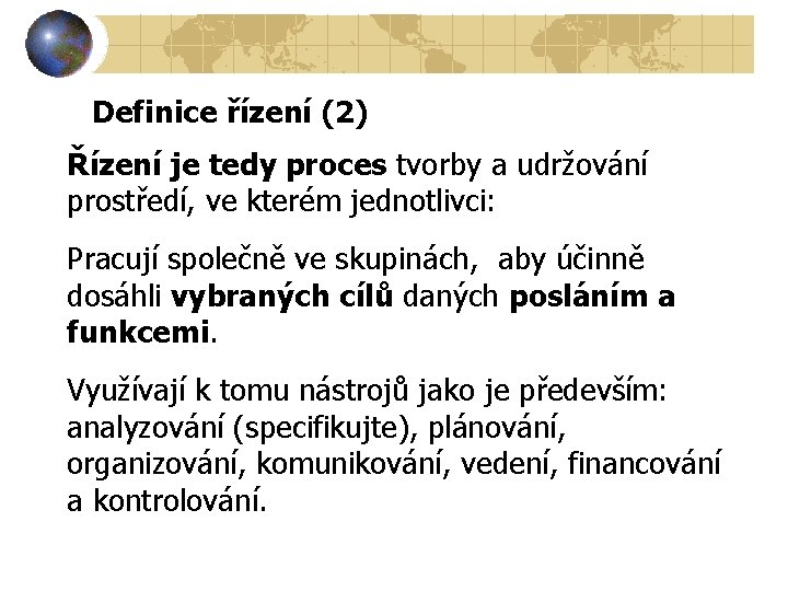 Definice řízení (2) Řízení je tedy proces tvorby a udržování prostředí, ve kterém jednotlivci: