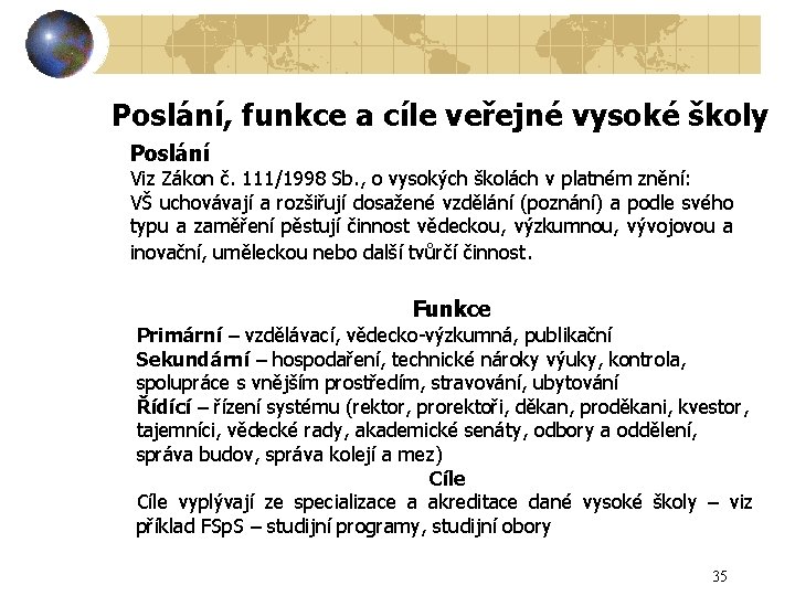 Poslání, funkce a cíle veřejné vysoké školy Poslání Viz Zákon č. 111/1998 Sb. ,