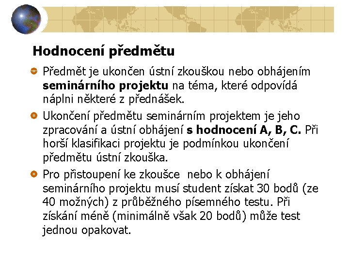 Hodnocení předmětu Předmět je ukončen ústní zkouškou nebo obhájením seminárního projektu na téma, které