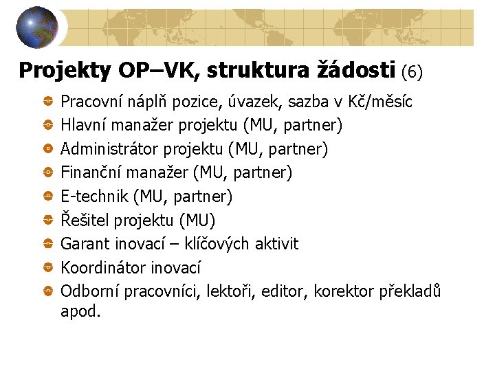 Projekty OP–VK, struktura žádosti (6) Pracovní náplň pozice, úvazek, sazba v Kč/měsíc Hlavní manažer