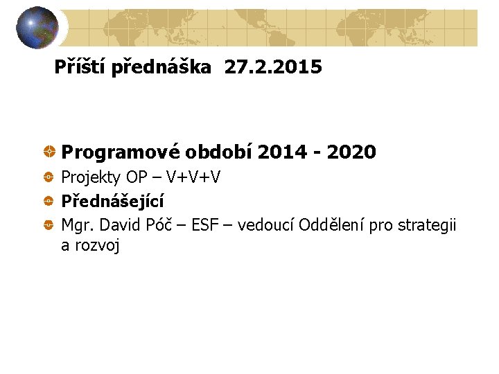 Příští přednáška 27. 2. 2015 Programové období 2014 - 2020 Projekty OP – V+V+V