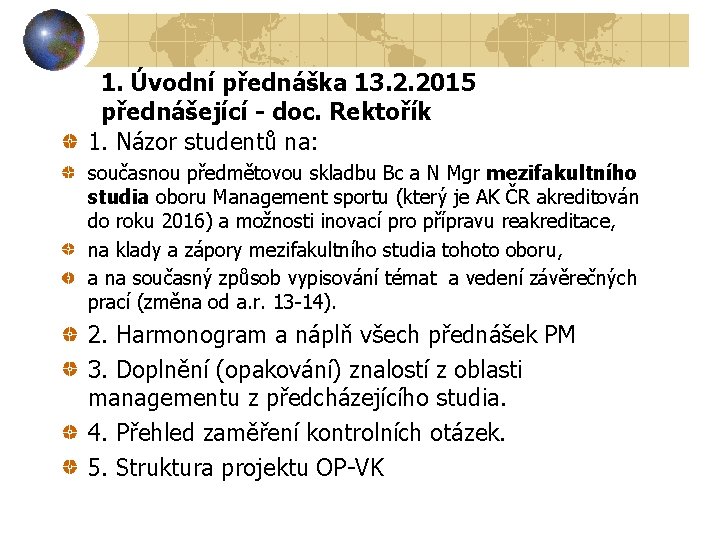 1. Úvodní přednáška 13. 2. 2015 přednášející - doc. Rektořík 1. Názor studentů na: