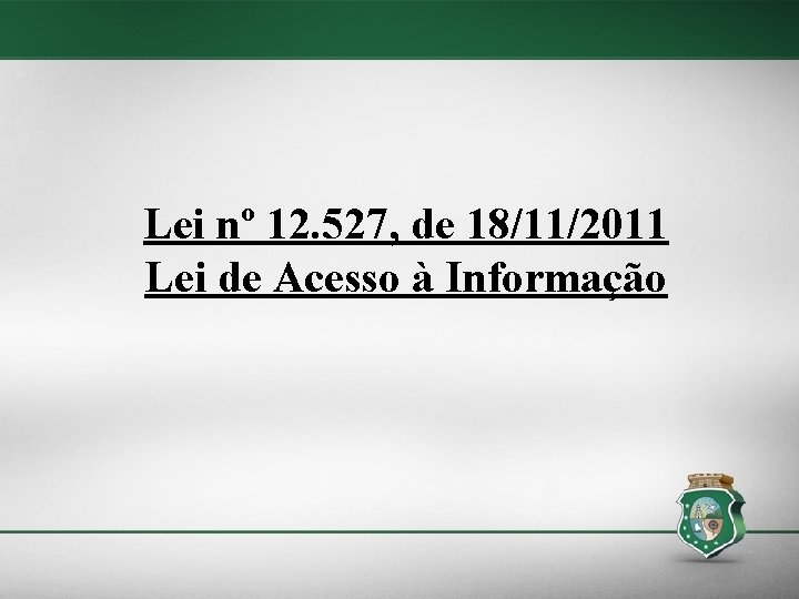 Lei nº 12. 527, de 18/11/2011 Lei de Acesso à Informação 