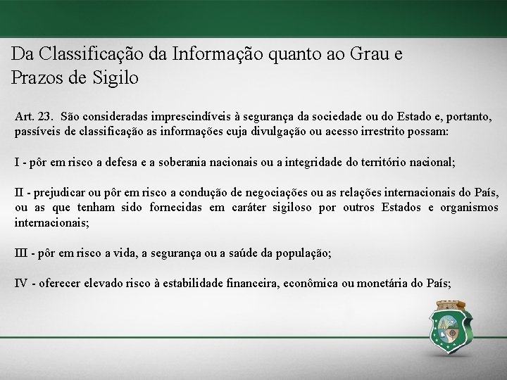 Da Classificação da Informação quanto ao Grau e Prazos de Sigilo Art. 23. São