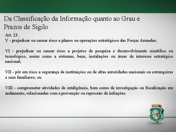 Da Classificação da Informação quanto ao Grau e Prazos de Sigilo Art. 23. V