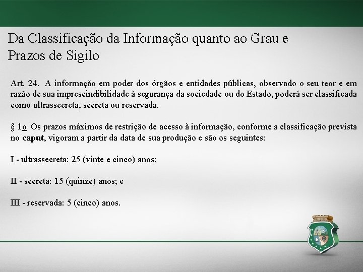 Da Classificação da Informação quanto ao Grau e Prazos de Sigilo Art. 24. A