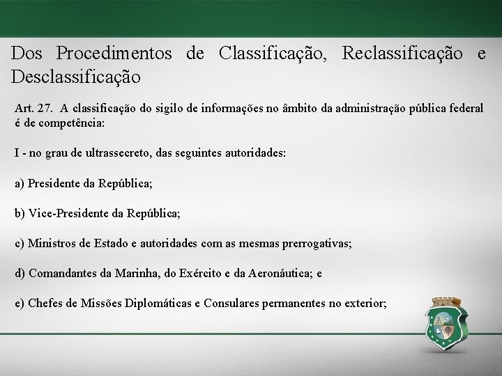 Dos Procedimentos de Classificação, Reclassificação e Desclassificação Art. 27. A classificação do sigilo de