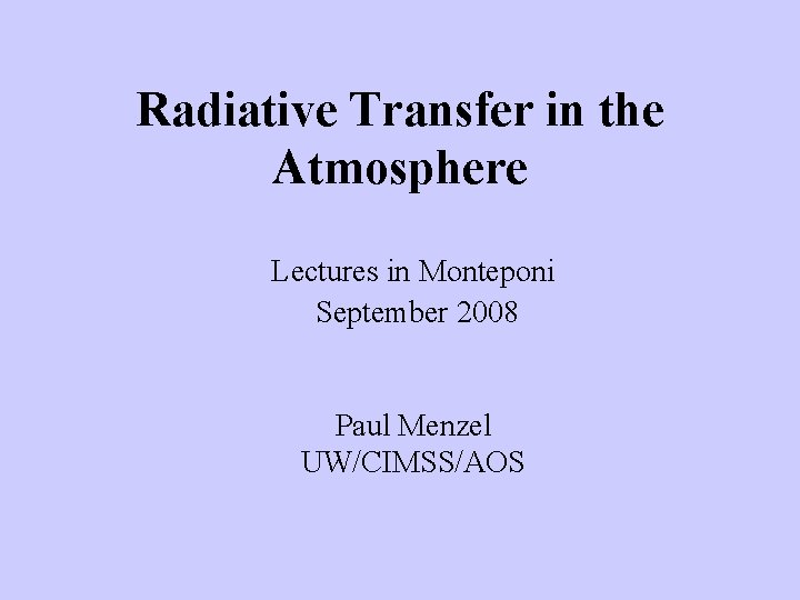 Radiative Transfer in the Atmosphere Lectures in Monteponi September 2008 Paul Menzel UW/CIMSS/AOS 