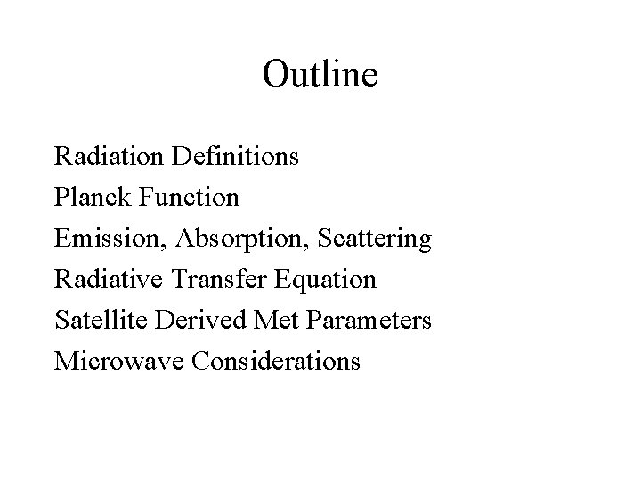 Outline Radiation Definitions Planck Function Emission, Absorption, Scattering Radiative Transfer Equation Satellite Derived Met Outline Radiation Definitions Planck Function Emission, Absorption, Scattering Radiative Transfer Equation Satellite Derived Met
