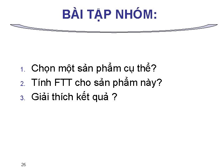 BÀI TẬP NHÓM: 1. 2. 3. 26 Chọn một sản phẩm cụ thể? Tính