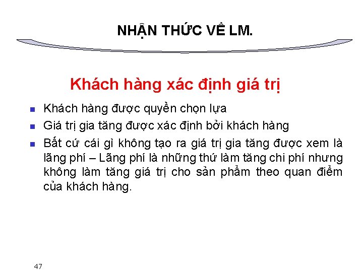 NHẬN THỨC VỀ LM. Khách hàng xác định giá trị n n n 47