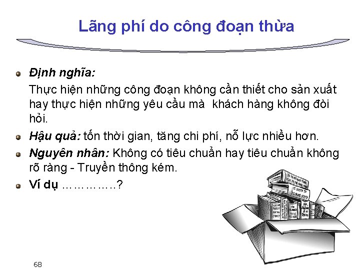 Lãng phí do công đoạn thừa Định nghĩa: Thực hiện những công đoạn không