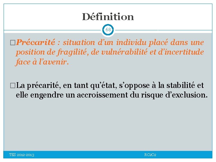 Définition 68 �Précarité : situation d’un individu placé dans une position de fragilité, de