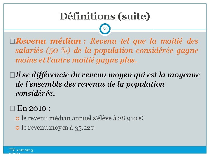 Définitions (suite) 70 �Revenu médian : Revenu tel que la moitié des salariés (50