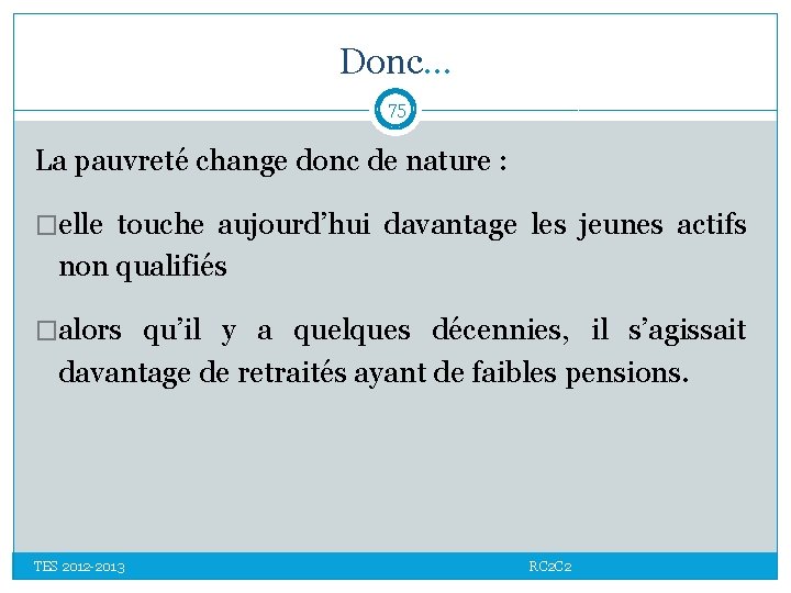 Donc… 75 La pauvreté change donc de nature : �elle touche aujourd’hui davantage les