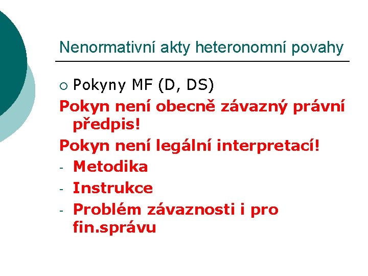 Nenormativní akty heteronomní povahy Pokyny MF (D, DS) Pokyn není obecně závazný právní předpis! Nenormativní akty heteronomní povahy Pokyny MF (D, DS) Pokyn není obecně závazný právní předpis!