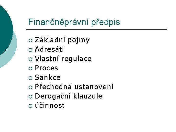 Finančněprávní předpis Základní pojmy ¡ Adresáti ¡ Vlastní regulace ¡ Proces ¡ Sankce ¡ Finančněprávní předpis Základní pojmy ¡ Adresáti ¡ Vlastní regulace ¡ Proces ¡ Sankce ¡