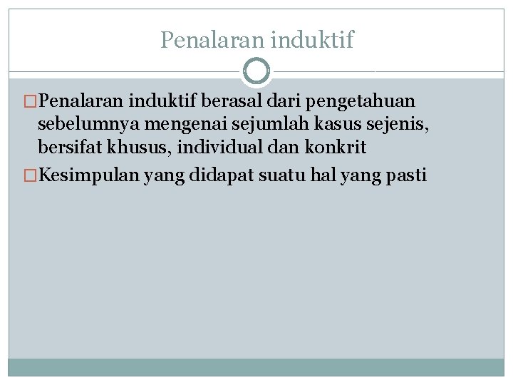 Penalaran induktif �Penalaran induktif berasal dari pengetahuan sebelumnya mengenai sejumlah kasus sejenis, bersifat khusus,