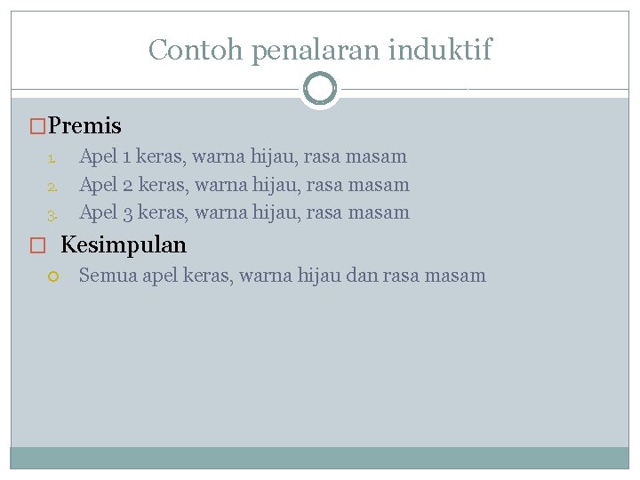 Contoh penalaran induktif �Premis 1. 2. 3. Apel 1 keras, warna hijau, rasa masam