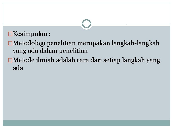 �Kesimpulan : �Metodologi penelitian merupakan langkah-langkah yang ada dalam penelitian �Metode ilmiah adalah cara