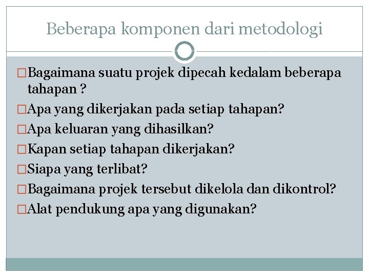 Beberapa komponen dari metodologi �Bagaimana suatu projek dipecah kedalam beberapa tahapan ? �Apa yang