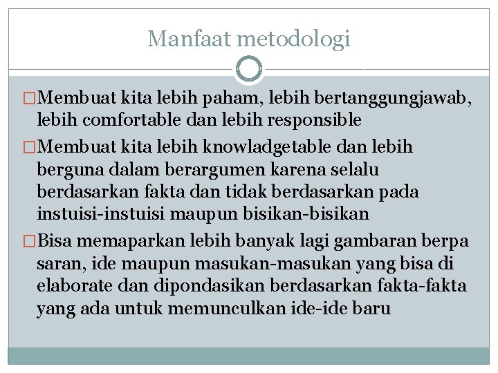 Manfaat metodologi �Membuat kita lebih paham, lebih bertanggungjawab, lebih comfortable dan lebih responsible �Membuat