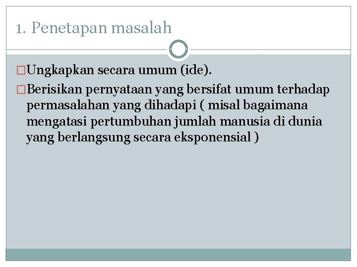 1. Penetapan masalah �Ungkapkan secara umum (ide). �Berisikan pernyataan yang bersifat umum terhadap permasalahan