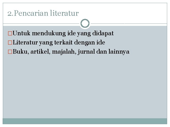 2. Pencarian literatur �Untuk mendukung ide yang didapat �Literatur yang terkait dengan ide �Buku,
