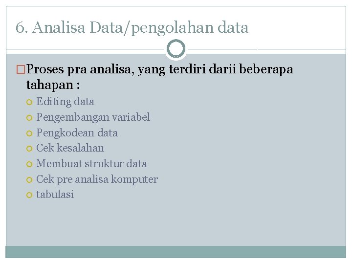 6. Analisa Data/pengolahan data �Proses pra analisa, yang terdiri darii beberapa tahapan : Editing