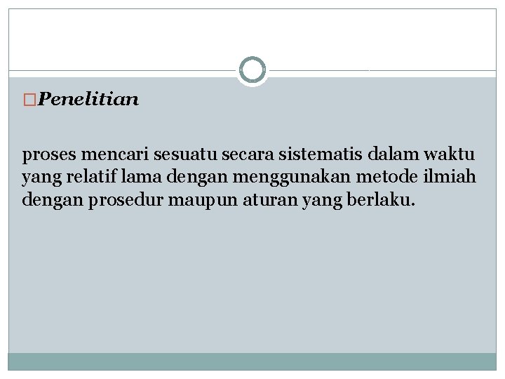 �Penelitian proses mencari sesuatu secara sistematis dalam waktu yang relatif lama dengan menggunakan metode