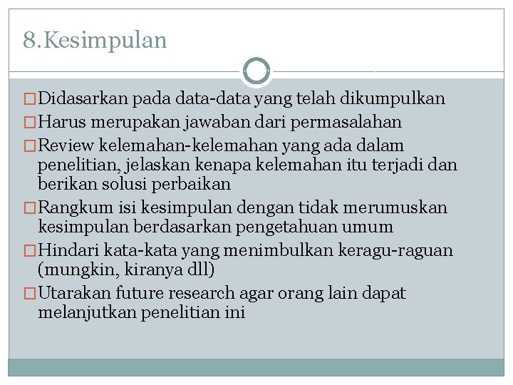 8. Kesimpulan �Didasarkan pada data-data yang telah dikumpulkan �Harus merupakan jawaban dari permasalahan �Review