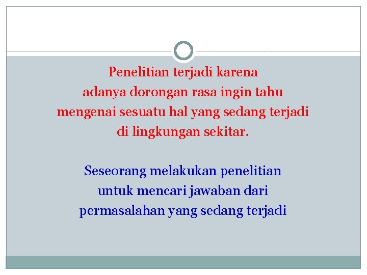 Penelitian terjadi karena adanya dorongan rasa ingin tahu mengenai sesuatu hal yang sedang terjadi