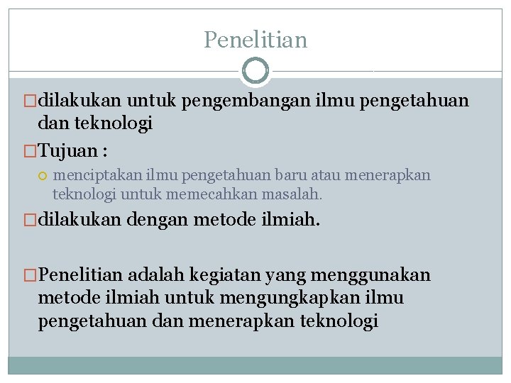 Penelitian �dilakukan untuk pengembangan ilmu pengetahuan dan teknologi �Tujuan : menciptakan ilmu pengetahuan baru