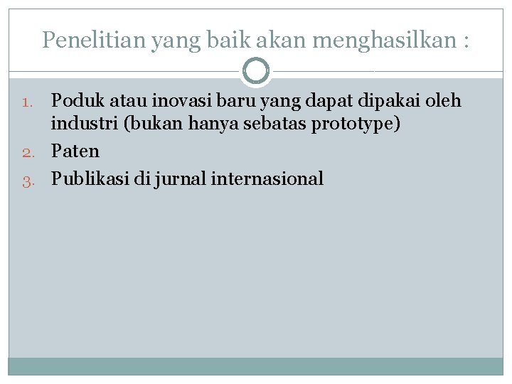 Penelitian yang baik akan menghasilkan : Poduk atau inovasi baru yang dapat dipakai oleh