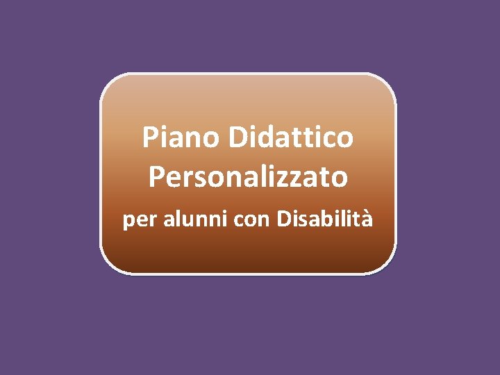 Piano Didattico Personalizzato per alunni con Disabilità Piano Didattico Personalizzato per alunni con Disabilità