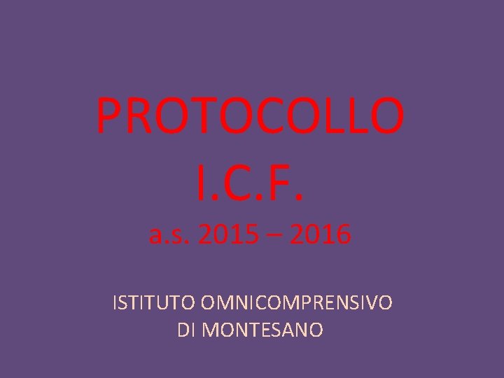 PROTOCOLLO I. C. F. a. s. 2015 – 2016 ISTITUTO OMNICOMPRENSIVO DI MONTESANO PROTOCOLLO I. C. F. a. s. 2015 – 2016 ISTITUTO OMNICOMPRENSIVO DI MONTESANO