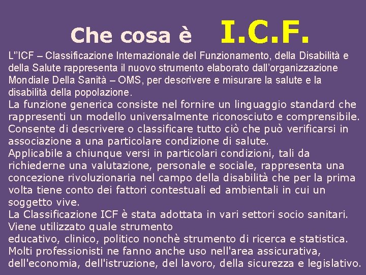 Che cosa è I. C. F. L'’ICF – Classificazione Internazionale del Funzionamento, della Disabilità Che cosa è I. C. F. L'’ICF – Classificazione Internazionale del Funzionamento, della Disabilità
