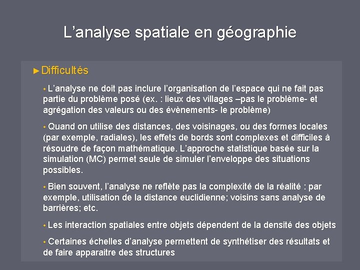 L’analyse spatiale en géographie ►Difficultés • L’analyse ne doit pas inclure l’organisation de l’espace L’analyse spatiale en géographie ►Difficultés • L’analyse ne doit pas inclure l’organisation de l’espace