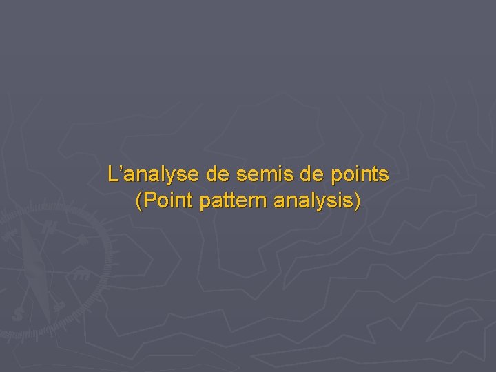 L’analyse de semis de points (Point pattern analysis) L’analyse de semis de points (Point pattern analysis)