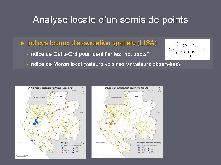 Analyse locale d’un semis de points ► Indices locaux d’association spatiale (LISA) • Indice Analyse locale d’un semis de points ► Indices locaux d’association spatiale (LISA) • Indice