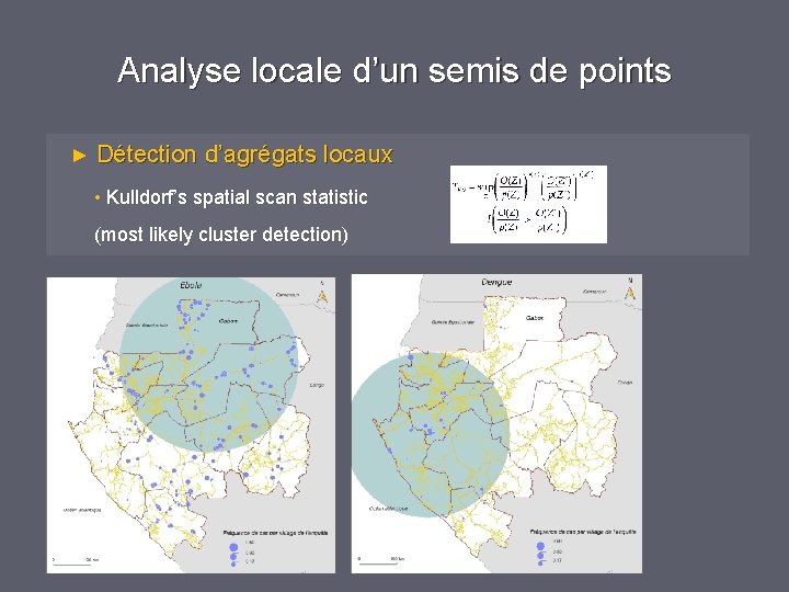 Analyse locale d’un semis de points ► Détection d’agrégats locaux • Kulldorf’s spatial scan Analyse locale d’un semis de points ► Détection d’agrégats locaux • Kulldorf’s spatial scan